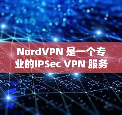 NordVPN 是一个专业的IPSec VPN 服务,提供多设备同步和恢复功能,支持多设备连接和网络覆盖,适合需要高效管理IPSec 链接的用户。以下是详细的分析 NordVPN 是一个专业的IPSec VPN 服务,提供多设备同步和恢复功能,支持多设备连接和网络覆盖,适合需要高效管理IPSec 链接的用户。以下是详细的分析