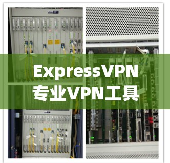 ExpressVPN专业VPN工具