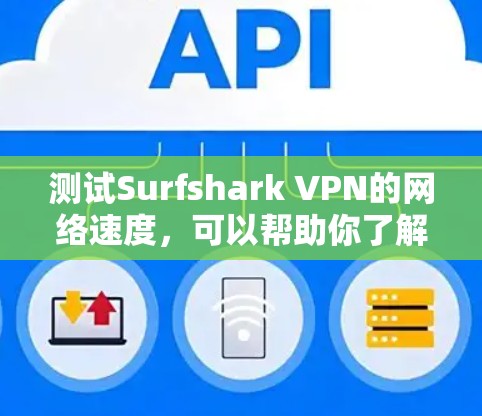 测试Surfshark VPN的网络速度，可以帮助你了解VPN的性能表现。以下是一些常见的指标和测试步骤