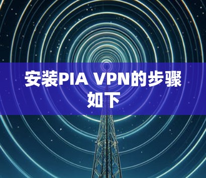 安装PIA VPN的步骤如下 安装PIA VPN的步骤如下