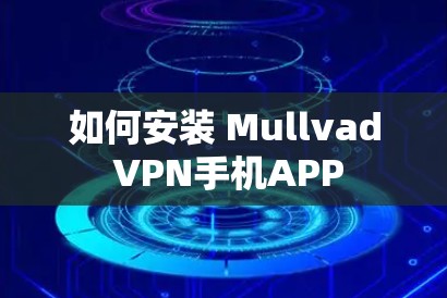 如何安装 Mullvad VPN手机APP 如何安装 Mullvad VPN手机APP