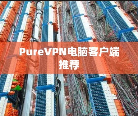 PureVPN电脑客户端推荐 PureVPN电脑客户端推荐