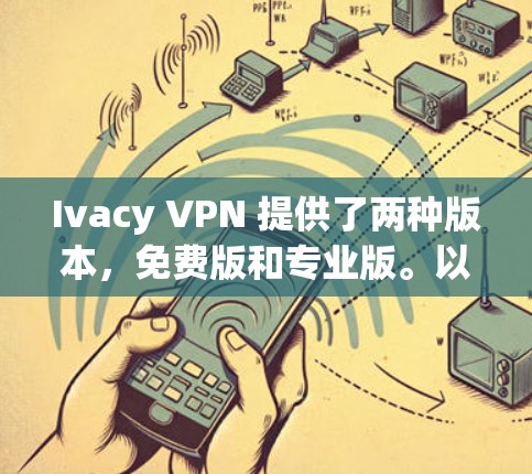 Ivacy VPN 提供了两种版本,免费版和专业版。以下是其官方最新版客户端的详细信息 Ivacy VPN 提供了两种版本,免费版和专业版。以下是其官方最新版客户端的详细信息
