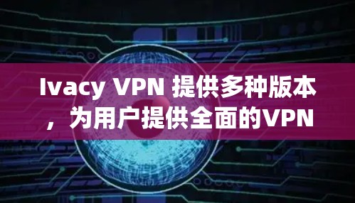 Ivacy VPN 提供多种版本,为用户提供全面的VPN解决方案。以下是几个主要版本的推荐,根据其安全性、多设备访问功能、易用性和适用性来排序 Ivacy VPN 提供多种版本,为用户提供全面的VPN解决方案。以下是几个主要版本的推荐,根据其安全性、多设备访问功能、易用性和适用性来排序