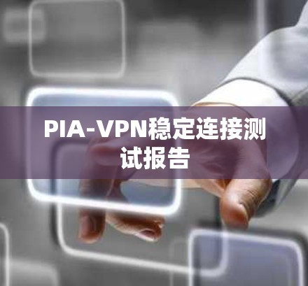 PIA-VPN稳定连接测试报告 PIA-VPN稳定连接测试报告