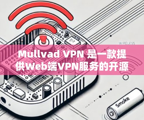 Mullvad VPN 是一款提供Web端VPN服务的开源软件，旨在为Web应用提供安全、高效和灵活的VPN解决方案。以下是Mullvad VPN官方软件的最新版本的信息