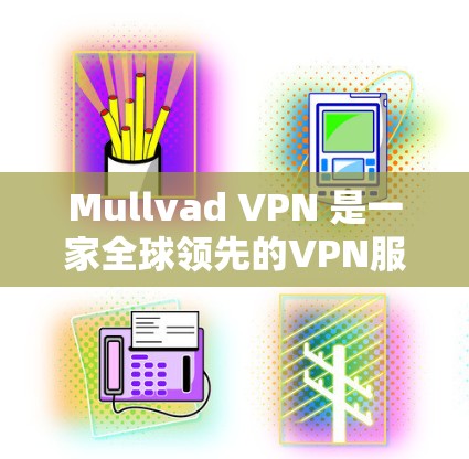 Mullvad VPN 是一家全球领先的VPN服务提供商，提供多种版本的非对称和对称VPN客户端。如果你正在寻找专业性的VPN客户端，以下是一些关键信息