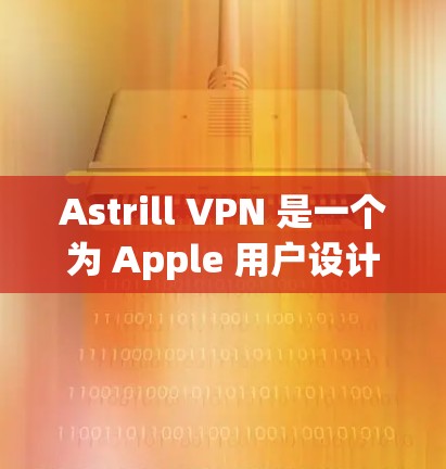 Astrill VPN 是一个为 Apple 用户设计的VPN应用,旨在提供安全、可靠的网络连接。以下是关于 Astrill VPN 苹果客户端的推荐 Astrill VPN 是一个为 Apple 用户设计的VPN应用,旨在提供安全、可靠的网络连接。以下是关于 Astrill VPN 苹果客户端的推荐