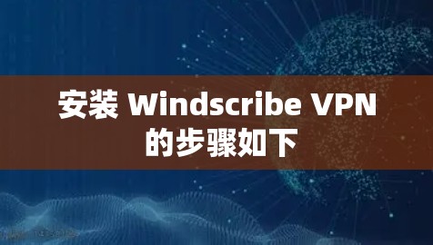 安装 Windscribe VPN 的步骤如下