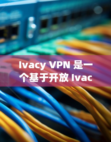 Ivacy VPN 是一个基于开放 Ivacy 树协议的高速 VPN 服务,旨在为用户提供安全、可靠且高效的VPN连接。以下是其高速VPN的推荐和一些关键信息 Ivacy VPN 是一个基于开放 Ivacy 树协议的高速 VPN 服务,旨在为用户提供安全、可靠且高效的VPN连接。以下是其高速VPN的推荐和一些关键信息