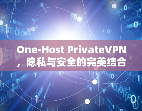 One-Host PrivateVPN,隐私与安全的完美结合 One-Host PrivateVPN,隐私与安全的完美结合