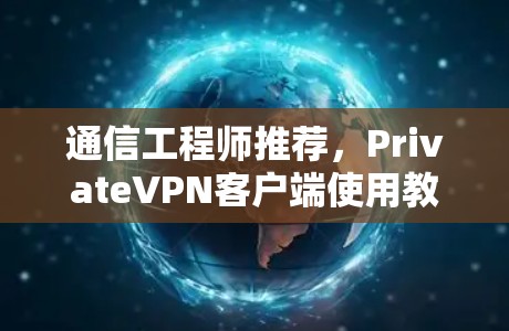 通信工程师推荐,PrivateVPN客户端使用教程 通信工程师推荐,PrivateVPN客户端使用教程