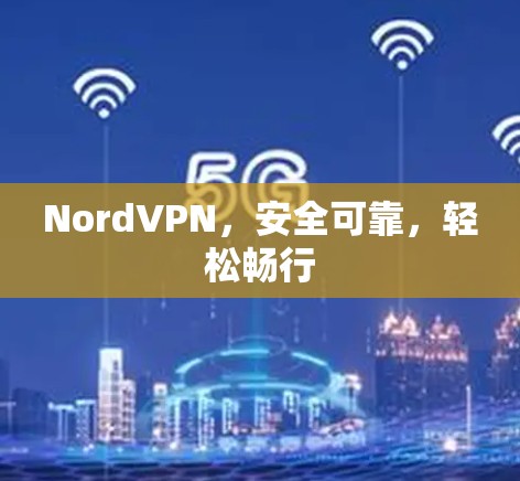 NordVPN,安全可靠,轻松畅行 NordVPN,安全可靠,轻松畅行