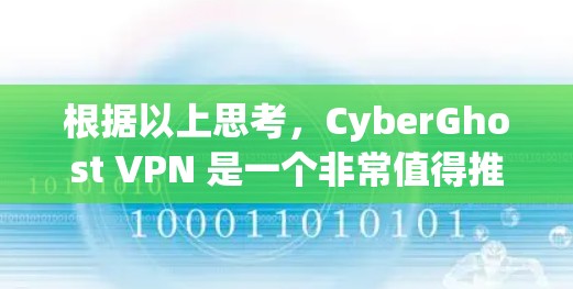 根据以上思考,CyberGhost VPN 是一个非常值得推荐的稳定客户端,以下是对它的详细总结和推荐 根据以上思考,CyberGhost VPN 是一个非常值得推荐的稳定客户端,以下是对它的详细总结和推荐