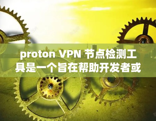 proton VPN 节点检测工具是一个旨在帮助开发者或研究人员检测某个 IP 地址是否被 proton VPN 扫码识别为已访问的工具。以下是该工具的主要功能和使用步骤的详细说明 proton VPN 节点检测工具是一个旨在帮助开发者或研究人员检测某个 IP 地址是否被 proton VPN 扫码识别为已访问的工具。以下是该工具的主要功能和使用步骤的详细说明