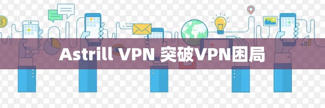 Astrill VPN 突破VPN困局 Astrill VPN 突破VPN困局