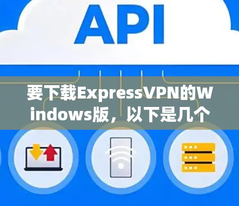 要下载ExpressVPN的Windows版,以下是几个推荐的网站和下载链接 要下载ExpressVPN的Windows版,以下是几个推荐的网站和下载链接