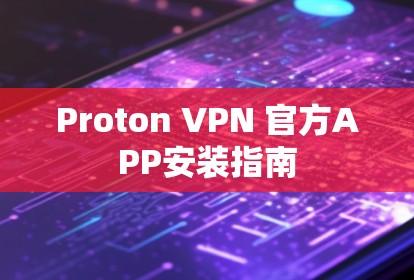 Proton VPN 官方APP安装指南 Proton VPN 官方APP安装指南
