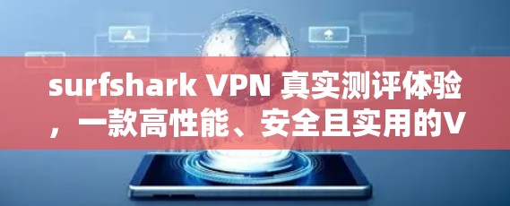 surfshark VPN 真实测评体验,一款高性能、安全且实用的VPN选择 surfshark VPN 真实测评体验,一款高性能、安全且实用的VPN选择