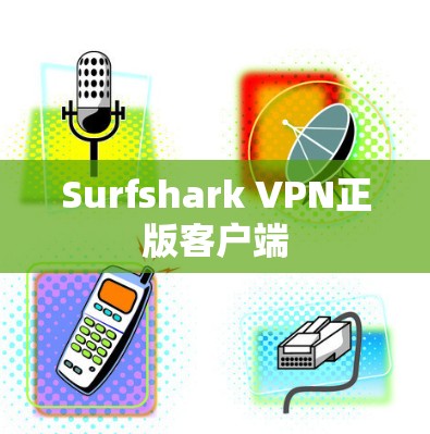 Surfshark VPN正版客户端 Surfshark VPN正版客户端