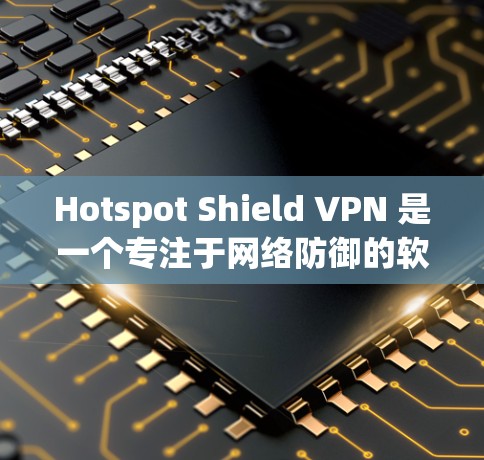 Hotspot Shield VPN 是一个专注于网络防御的软件,主要针对IP地址被攻击的情况。如果你正在寻找手机上的VPN服务,那么官方可能会提供一个专门的Android版下载 Hotspot Shield VPN 是一个专注于网络防御的软件,主要针对IP地址被攻击的情况。如果你正在寻找手机上的VPN服务,那么官方可能会提供一个专门的Android版下载