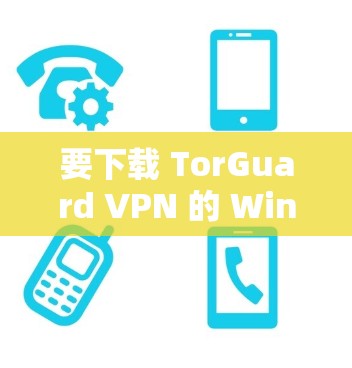 要下载 TorGuard VPN 的 Windows 版本,步骤如下 要下载 TorGuard VPN 的 Windows 版本,步骤如下