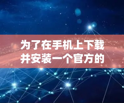 为了在手机上下载并安装一个官方的privateVPN客户端,您可以按照以下步骤操作 为了在手机上下载并安装一个官方的privateVPN客户端,您可以按照以下步骤操作