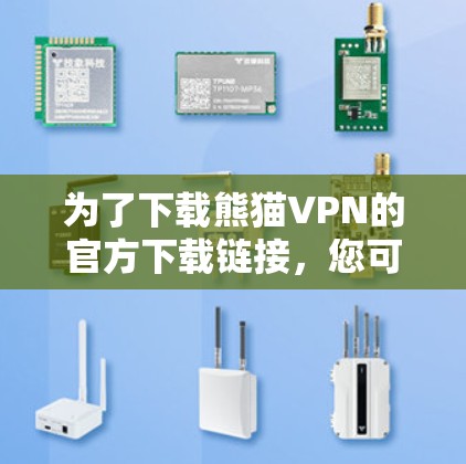 为了下载熊猫VPN的官方下载链接，您可以按照以下步骤进行