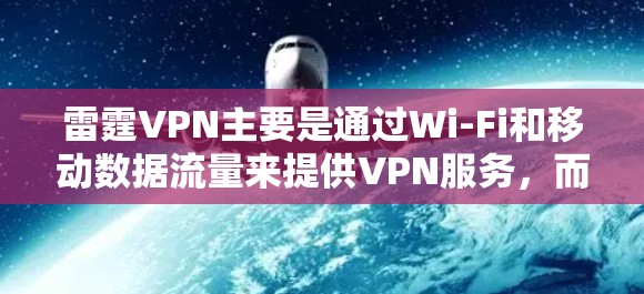 雷霆VPN主要是通过Wi-Fi和移动数据流量来提供VPN服务,而不是通过下载官方Android版软件。官方下载的软件通常会通过Wi-Fi或移动数据来提供服务,而不是直接通过手机下载 雷霆VPN主要是通过Wi-Fi和移动数据流量来提供VPN服务,而不是通过下载官方Android版软件。官方下载的软件通常会通过Wi-Fi或移动数据来提供服务,而不是直接通过手机下载