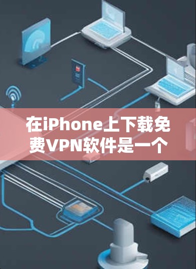 在iPhone上下载免费VPN软件是一个不错的选择,因为它们通常更轻量级,适合长时间使用。以下是一些推荐的VPN软件和工具,它们都是免费的,而且可以下载并使用 在iPhone上下载免费VPN软件是一个不错的选择,因为它们通常更轻量级,适合长时间使用。以下是一些推荐的VPN软件和工具,它们都是免费的,而且可以下载并使用