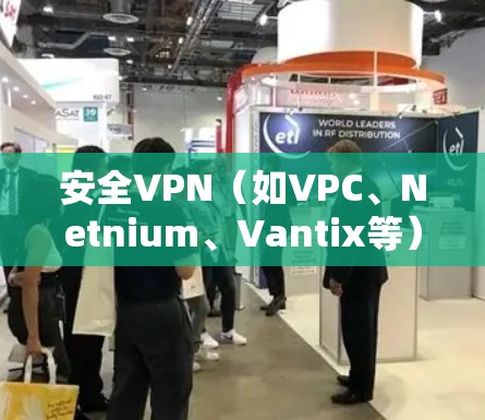安全VPN（如VPC、Netnium、Vantix等）是一个用于安全连接的软件，主要提供VPN功能，帮助用户保持隐私和安全连接。为了下载并安装这些软件，您可以按照以下步骤操作