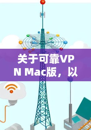 关于可靠VPN Mac版,以下是几种常见的VPN软件推荐,供您参考 关于可靠VPN Mac版,以下是几种常见的VPN软件推荐,供您参考
