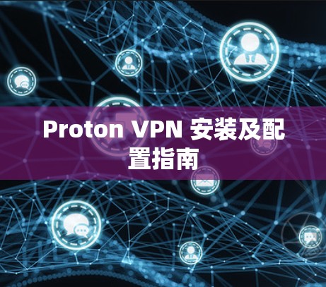 Proton VPN 安装及配置指南 Proton VPN 安装及配置指南