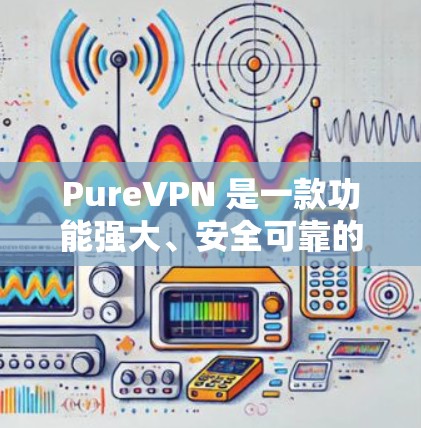 PureVPN 是一款功能强大、安全可靠的VPN软件,支持多种协议,包括 H2,SNAT,VPN 等。下面是 PureVPN 的 Windows 版本的详细介绍 PureVPN 是一款功能强大、安全可靠的VPN软件,支持多种协议,包括 H2,SNAT,VPN 等。下面是 PureVPN 的 Windows 版本的详细介绍