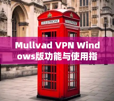 Mullvad VPN Windows版功能与使用指南 Mullvad VPN Windows版功能与使用指南