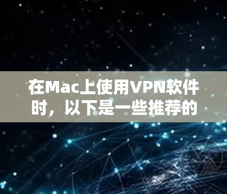 在Mac上使用VPN软件时,以下是一些推荐的选择 在Mac上使用VPN软件时,以下是一些推荐的选择