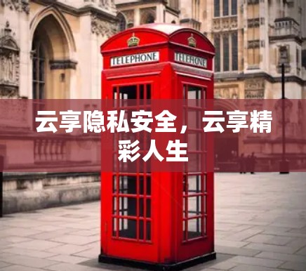 云享隐私安全,云享精彩人生 云享隐私安全,云享精彩人生