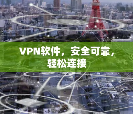 VPN软件,安全可靠,轻松连接 VPN软件,安全可靠,轻松连接