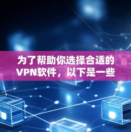 为了帮助你选择合适的VPN软件,以下是一些综合考虑的因素和建议 为了帮助你选择合适的VPN软件,以下是一些综合考虑的因素和建议