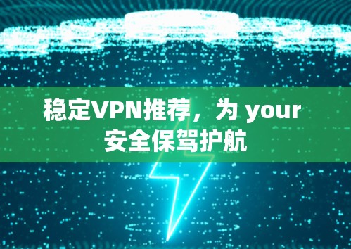 稳定VPN推荐，为 your 安全保驾护航