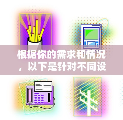 根据你的需求和情况,以下是针对不同设备选择的VPN软件推荐 根据你的需求和情况,以下是针对不同设备选择的VPN软件推荐