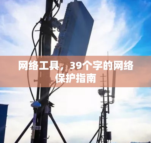 网络工具,39个字的网络保护指南 网络工具,39个字的网络保护指南