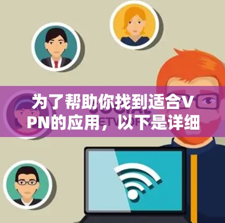 为了帮助你找到适合VPN的应用,以下是详细的步骤指南 为了帮助你找到适合VPN的应用,以下是详细的步骤指南