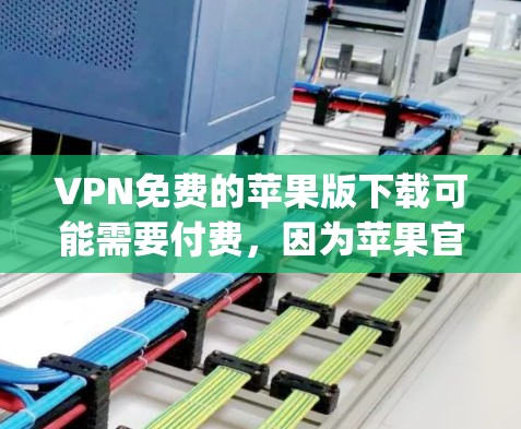 VPN免费的苹果版下载可能需要付费,因为苹果官方提供的VPN服务(例如 Vpnwx)是免费的,但可能需要通过其他渠道额外付费来获得高级功能。以下是关于VPN免费苹果版的常见信息 VPN免费的苹果版下载可能需要付费,因为苹果官方提供的VPN服务(例如 Vpnwx)是免费的,但可能需要通过其他渠道额外付费来获得高级功能。以下是关于VPN免费苹果版的常见信息