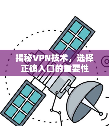 揭秘VPN技术,选择正确入口的重要性 揭秘VPN技术,选择正确入口的重要性