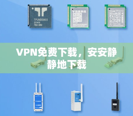 VPN免费下载,安安静静地下载 VPN免费下载,安安静静地下载