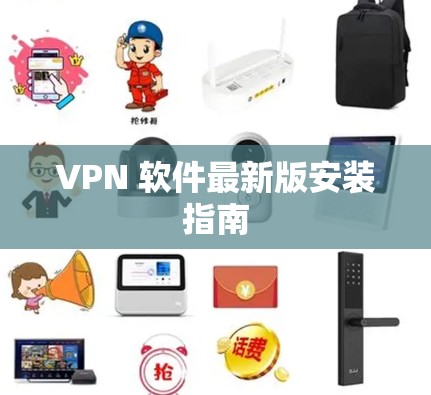 VPN 软件最新版安装指南 VPN 软件最新版安装指南