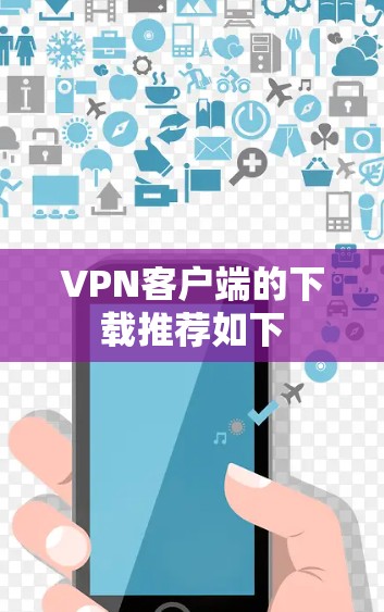 VPN客户端的下载推荐如下 VPN客户端的下载推荐如下
