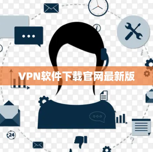 VPN软件下载官网最新版 VPN软件下载官网最新版