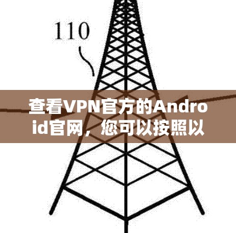 查看VPN官方的Android官网，您可以按照以下步骤进行